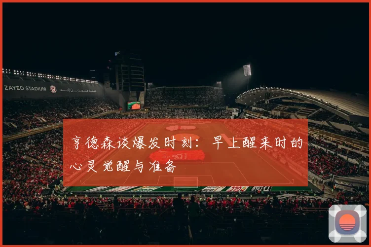 亨德森谈爆发时刻：早上醒来时的心灵觉醒与准备